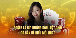 Poker Là Gì? Hướng Dẫn Luật Chơi Cơ Bản Thắng Lớn Siêu Hot