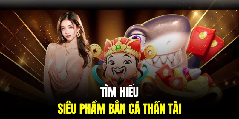 Giới thiệu siêu phẩm thần tài bắn cá đổi thưởng